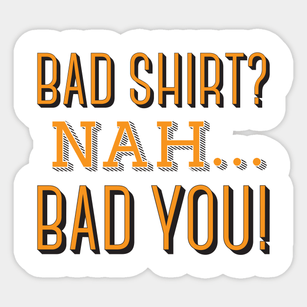 Bad Shirt? Nah... Bad You! Sticker by ANDREAS